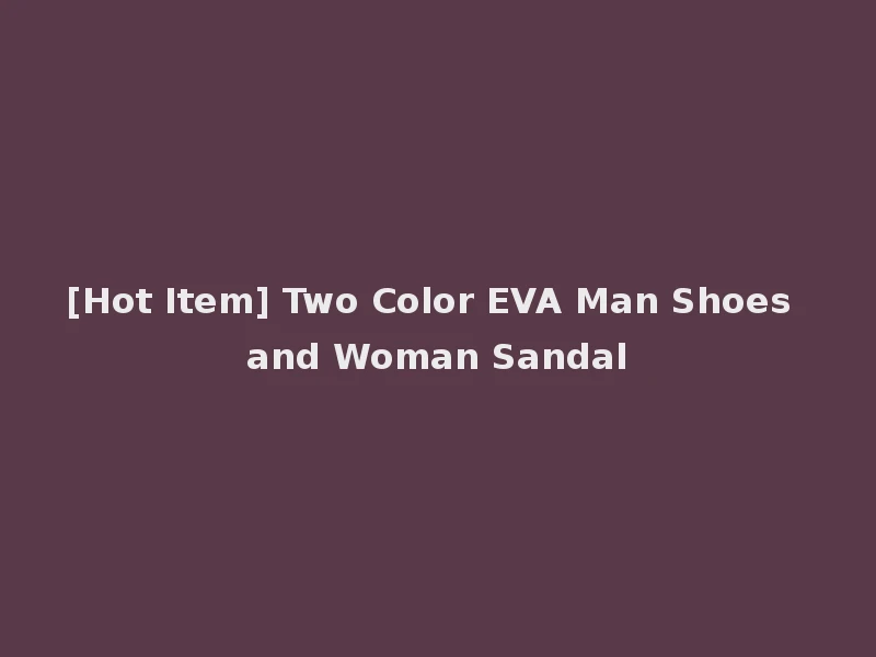 [Hot Item] Two Color EVA Man Shoes and Woman Sandal