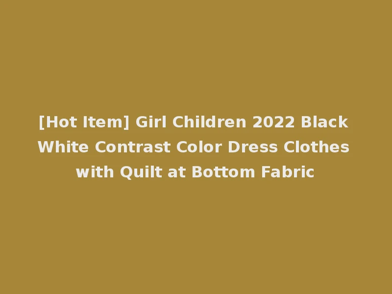 [Hot Item] Girl Children 2022 Black White Contrast Color Dress Clothes with Quilt at Bottom Fabric