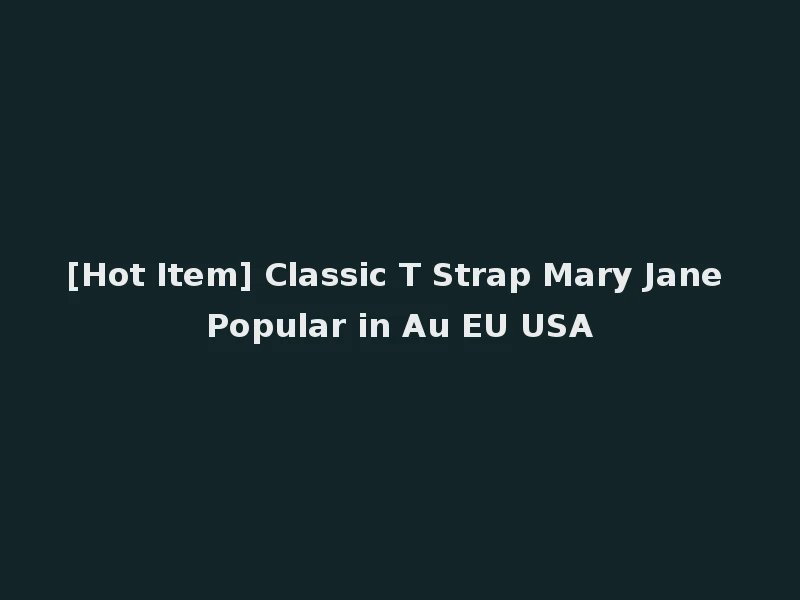 [Hot Item] Classic T Strap Mary Jane Popular in Au EU USA
