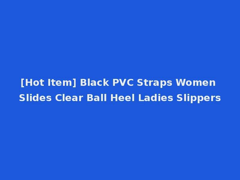 [Hot Item] Black PVC Straps Women Slides Clear Ball Heel Ladies Slippers