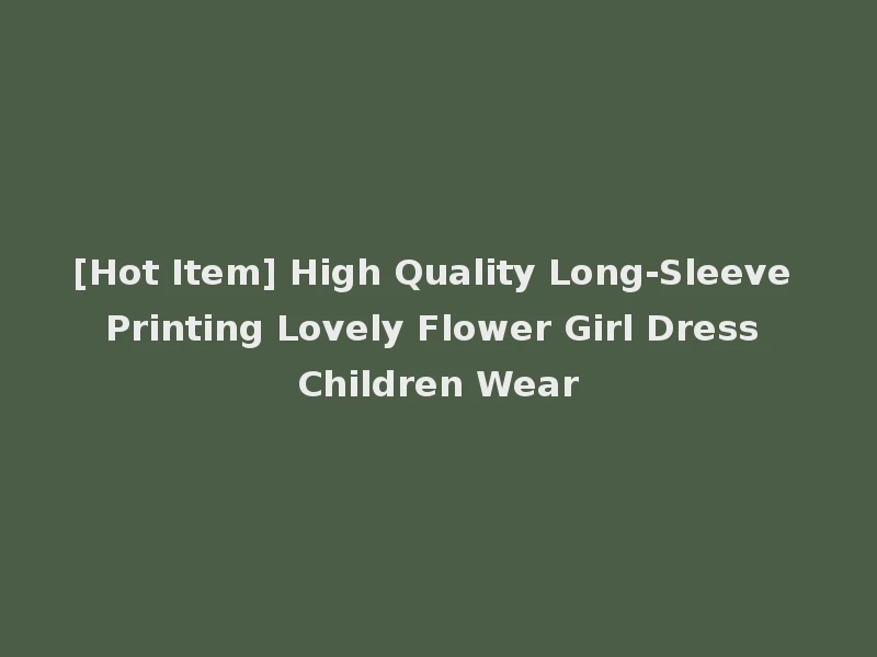 [Hot Item] High Quality Long-Sleeve Printing Lovely Flower Girl Dress Children Wear