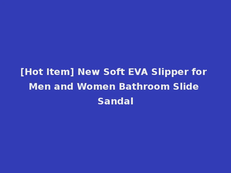 [Hot Item] New Soft EVA Slipper for Men and Women Bathroom Slide Sandal