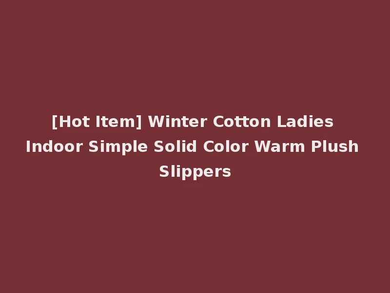 [Hot Item] Winter Cotton Ladies Indoor Simple Solid Color Warm Plush Slippers
