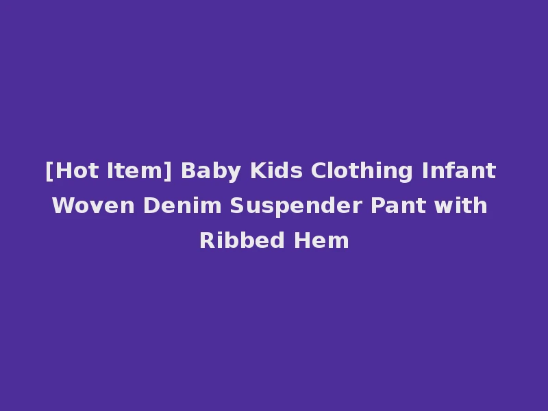 [Hot Item] Baby Kids Clothing Infant Woven Denim Suspender Pant with Ribbed Hem