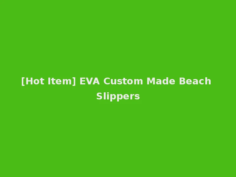 [Hot Item] EVA Custom Made Beach Slippers