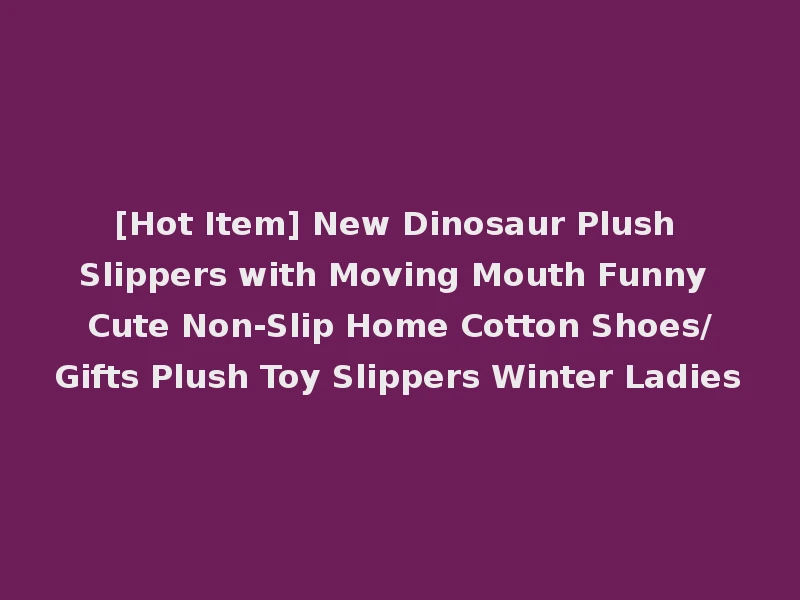 [Hot Item] New Dinosaur Plush Slippers with Moving Mouth Funny Cute Non-Slip Home Cotton Shoes/Gifts Plush Toy Slippers Winter Ladies