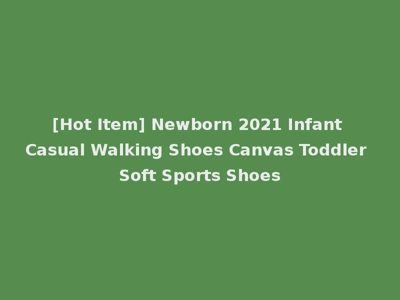 [Hot Item] Newborn 2021 Infant Casual Walking Shoes Canvas Toddler Soft Sports Shoes
