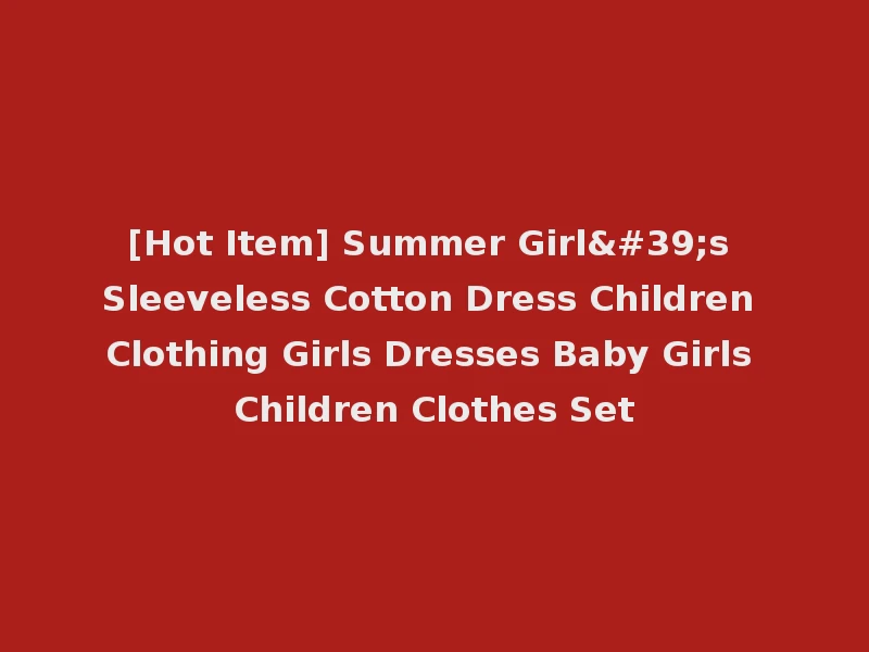 [Hot Item] Summer Girl's Sleeveless Cotton Dress Children Clothing Girls Dresses Baby Girls Children Clothes Set