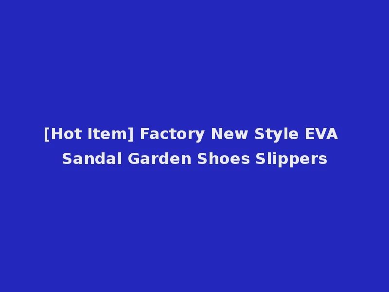 [Hot Item] Factory New Style EVA Sandal Garden Shoes Slippers