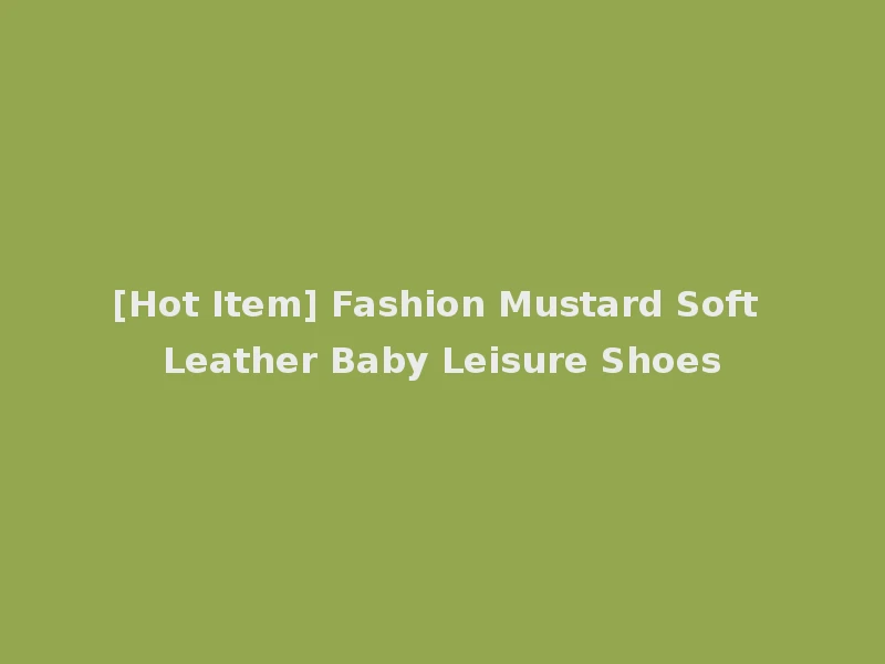 [Hot Item] Fashion Mustard Soft Leather Baby Leisure Shoes