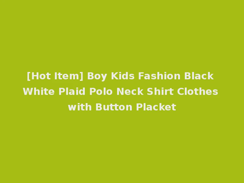 [Hot Item] Boy Kids Fashion Black White Plaid Polo Neck Shirt Clothes with Button Placket