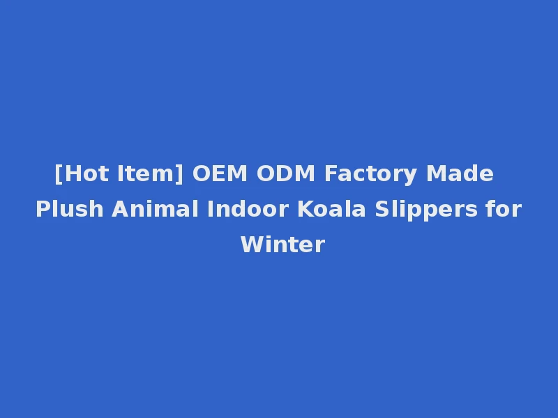 [Hot Item] OEM ODM Factory Made Plush Animal Indoor Koala Slippers for Winter