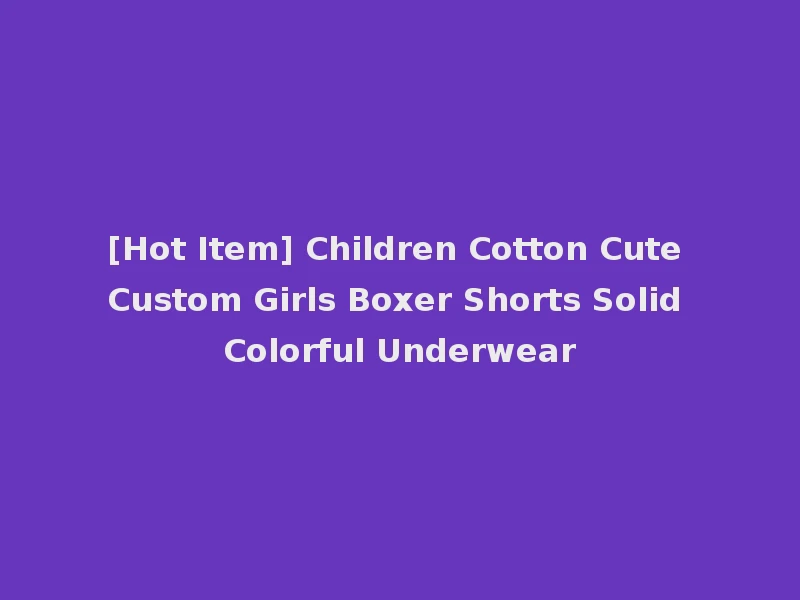 [Hot Item] Children Cotton Cute Custom Girls Boxer Shorts Solid Colorful Underwear