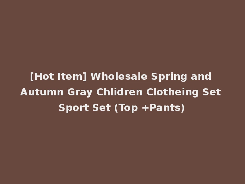 [Hot Item] Wholesale Spring and Autumn Gray Chlidren Clotheing Set Sport Set (Top +Pants)