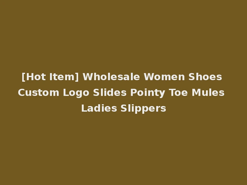 [Hot Item] Wholesale Women Shoes Custom Logo Slides Pointy Toe Mules Ladies Slippers