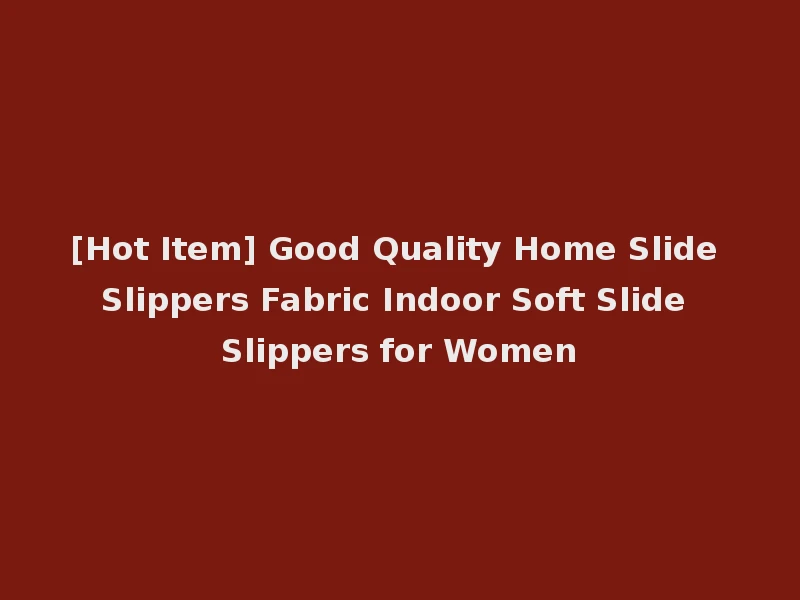 [Hot Item] Good Quality Home Slide Slippers Fabric Indoor Soft Slide Slippers for Women
