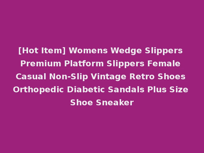 [Hot Item] Womens Wedge Slippers Premium Platform Slippers Female Casual Non-Slip Vintage Retro Shoes Orthopedic Diabetic Sandals Plus Size Shoe Sneaker