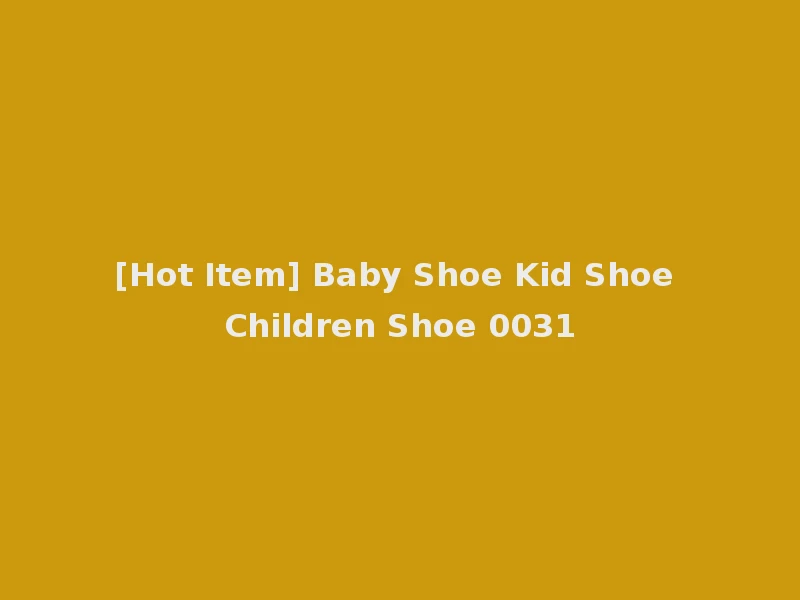 [Hot Item] Baby Shoe Kid Shoe Children Shoe 0031