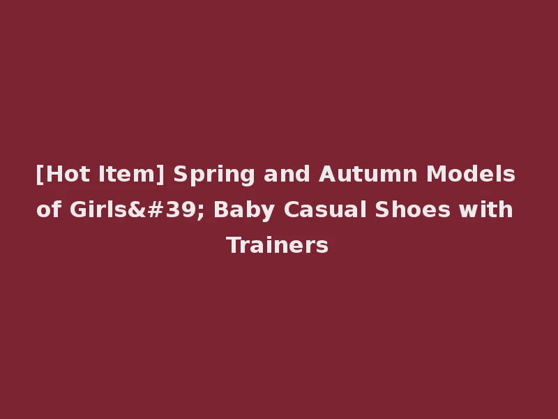 [Hot Item] Spring and Autumn Models of Girls' Baby Casual Shoes with Trainers