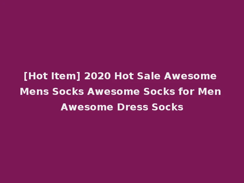 [Hot Item] 2020 Hot Sale Awesome Mens Socks Awesome Socks for Men Awesome Dress Socks