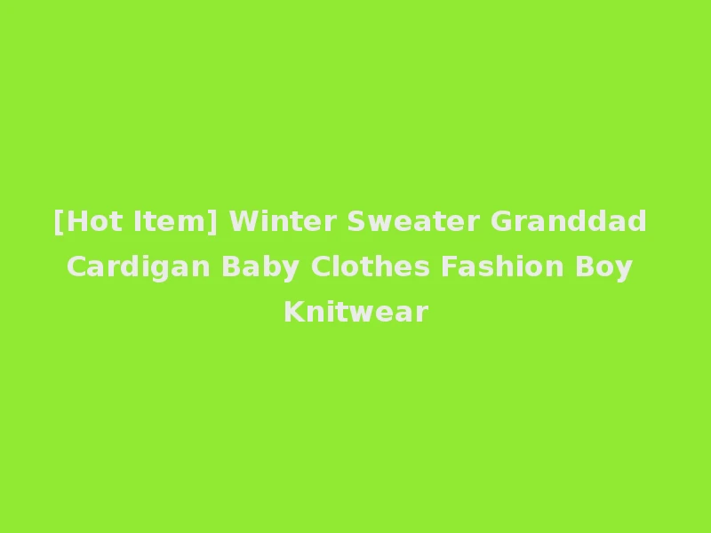 [Hot Item] Winter Sweater Granddad Cardigan Baby Clothes Fashion Boy Knitwear