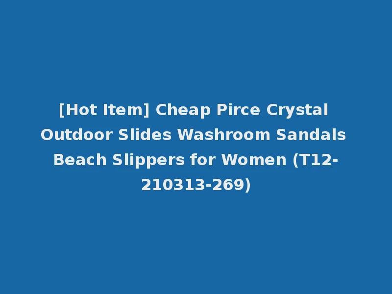 [Hot Item] Cheap Pirce Crystal Outdoor Slides Washroom Sandals Beach Slippers for Women (T12-210313-269)