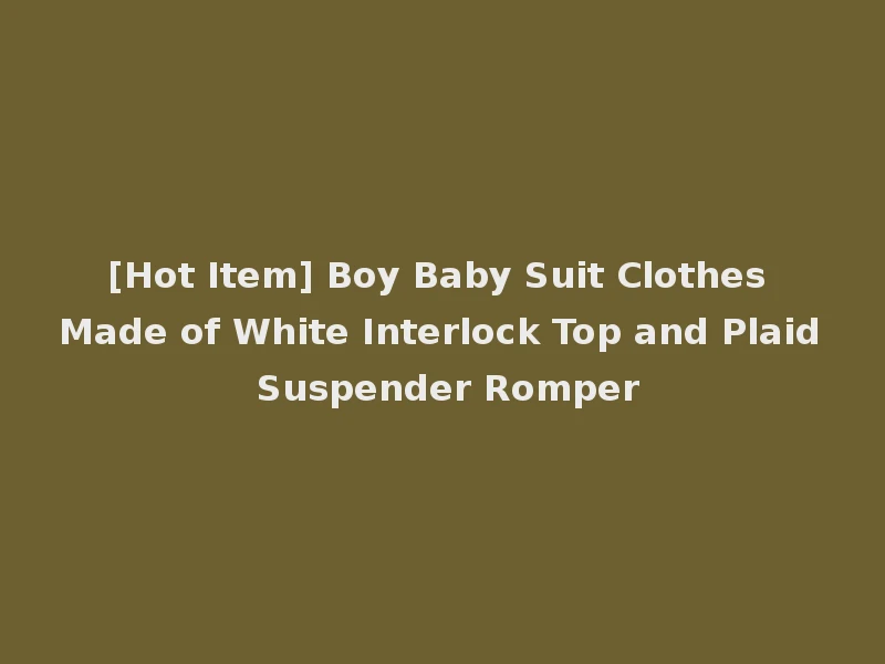 [Hot Item] Boy Baby Suit Clothes Made of White Interlock Top and Plaid Suspender Romper