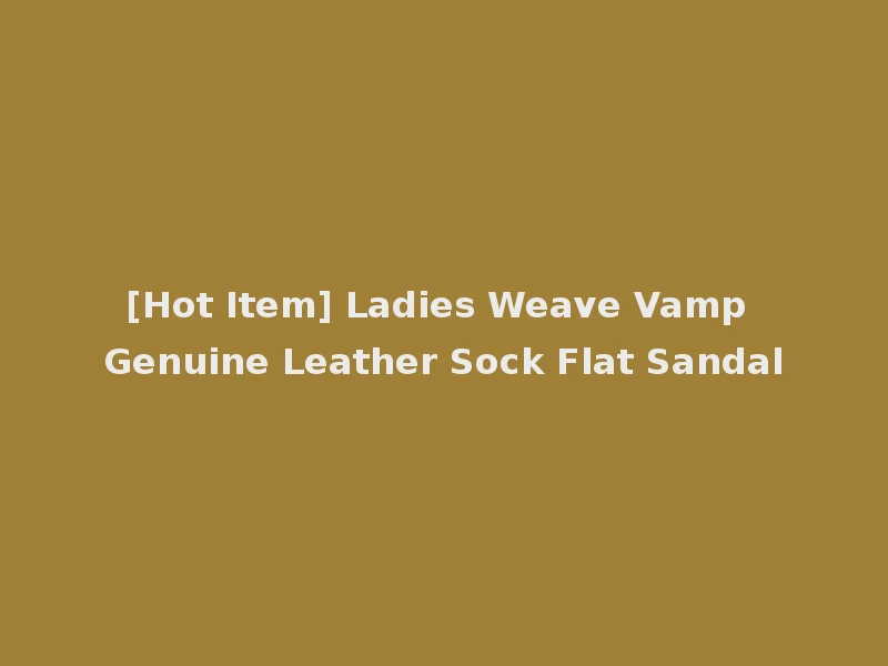 [Hot Item] Ladies Weave Vamp Genuine Leather Sock Flat Sandal