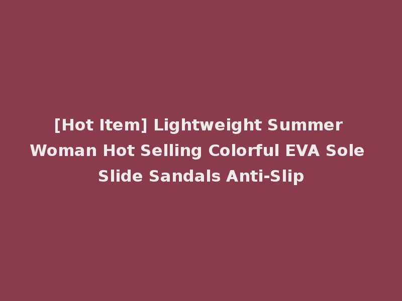 [Hot Item] Lightweight Summer Woman Hot Selling Colorful EVA Sole Slide Sandals Anti-Slip