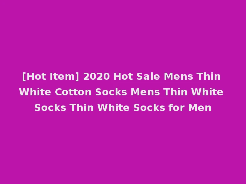[Hot Item] 2020 Hot Sale Mens Thin White Cotton Socks Mens Thin White Socks Thin White Socks for Men