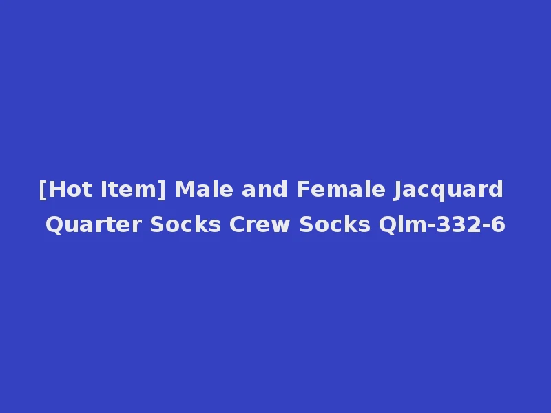[Hot Item] Male and Female Jacquard Quarter Socks Crew Socks Qlm-332-6
