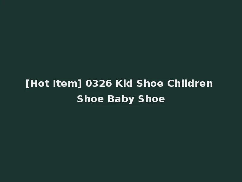 [Hot Item] 0326 Kid Shoe Children Shoe Baby Shoe