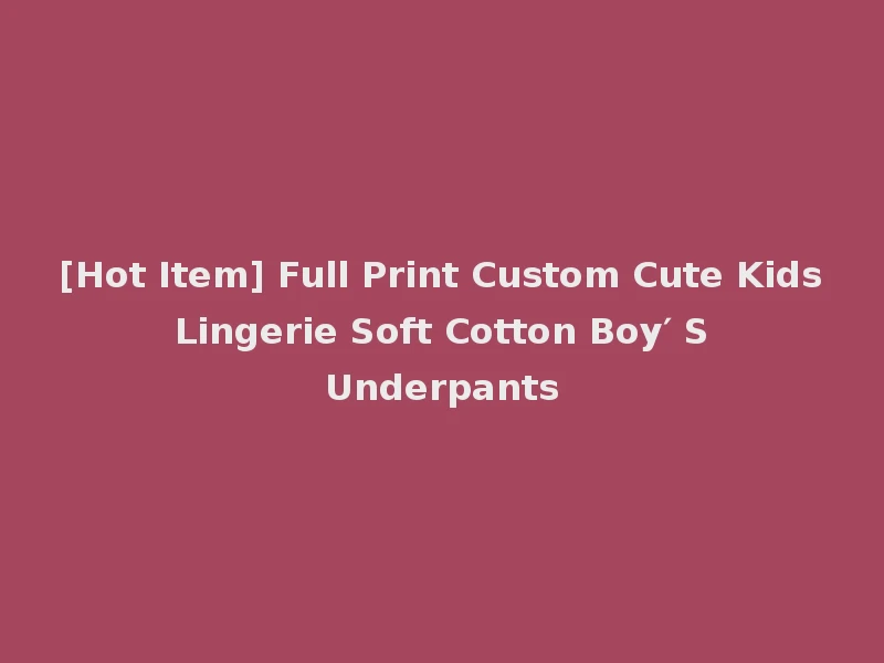 [Hot Item] Full Print Custom Cute Kids Lingerie Soft Cotton Boy′ S Underpants