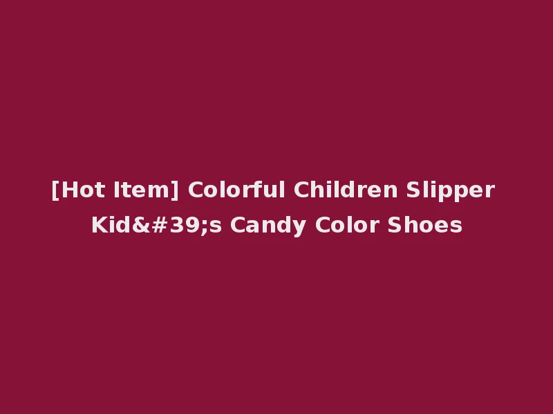[Hot Item] Colorful Children Slipper Kid's Candy Color Shoes