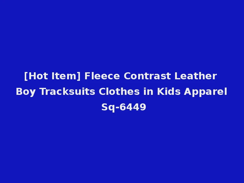 [Hot Item] Fleece Contrast Leather Boy Tracksuits Clothes in Kids Apparel Sq-6449