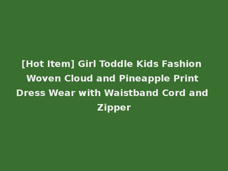 [Hot Item] Girl Toddle Kids Fashion Woven Cloud and Pineapple Print Dress Wear with Waistband Cord and Zipper