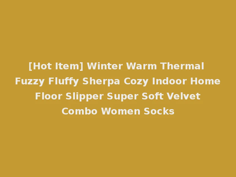 [Hot Item] Winter Warm Thermal Fuzzy Fluffy Sherpa Cozy Indoor Home Floor Slipper Super Soft Velvet Combo Women Socks