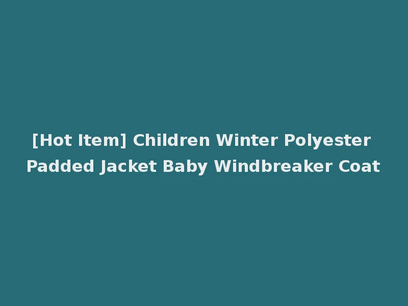 [Hot Item] Children Winter Polyester Padded Jacket Baby Windbreaker Coat