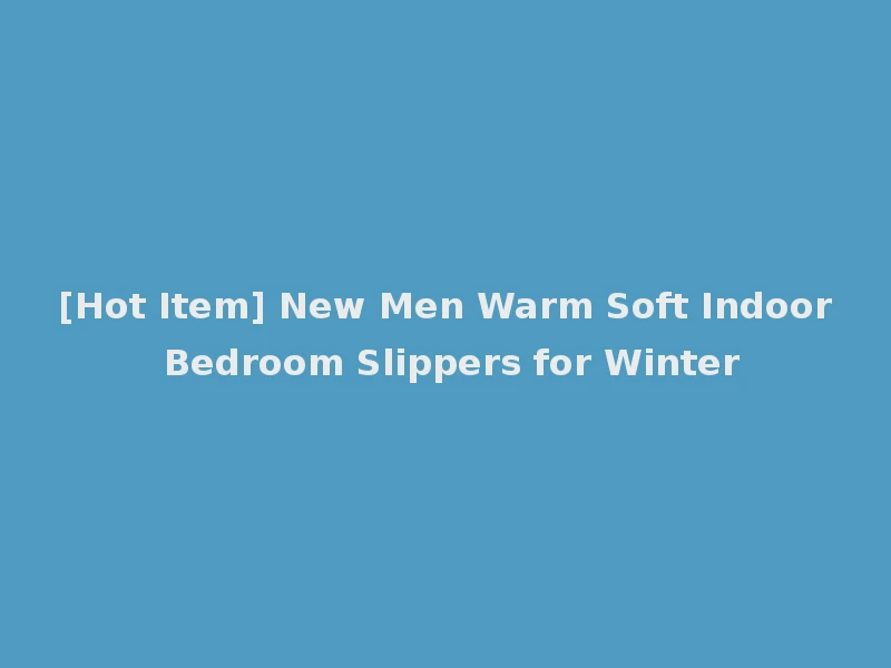 [Hot Item] New Men Warm Soft Indoor Bedroom Slippers for Winter