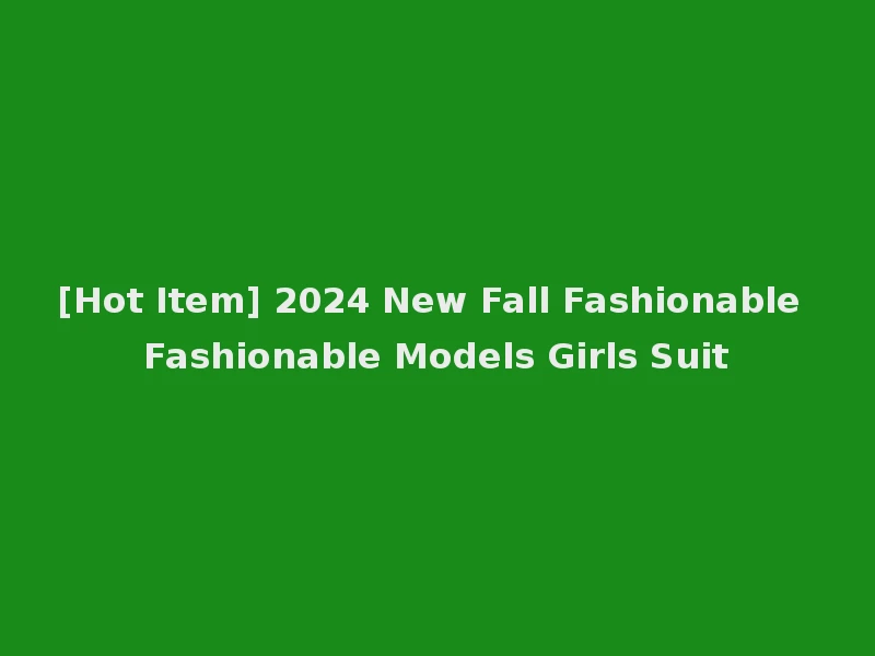 [Hot Item] 2024 New Fall Fashionable Fashionable Models Girls Suit