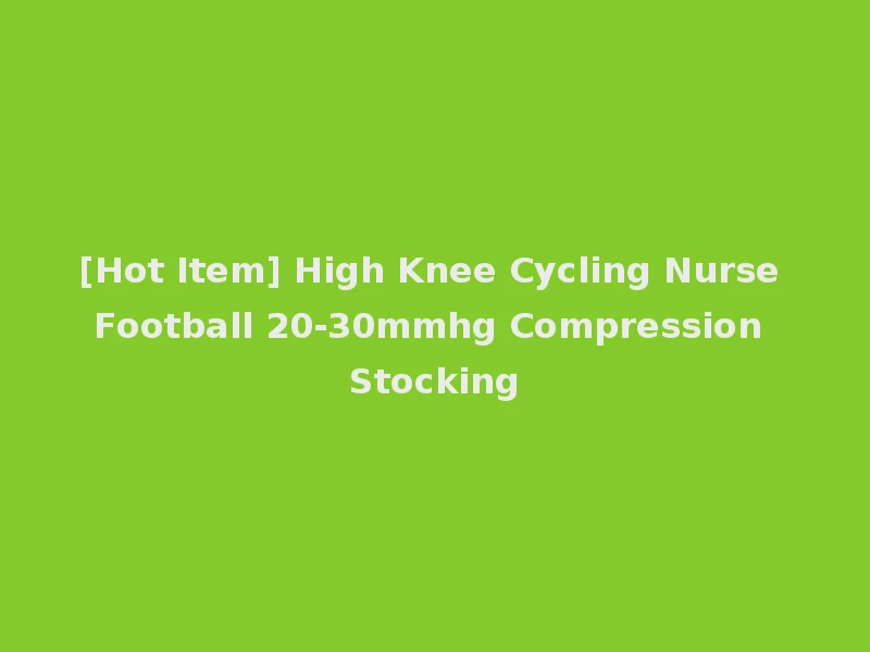 [Hot Item] High Knee Cycling Nurse Football 20-30mmhg Compression Stocking