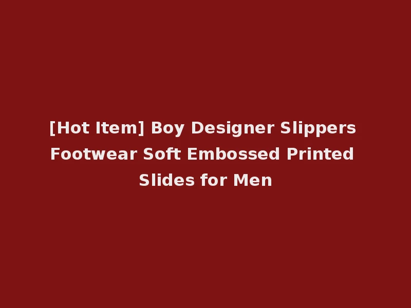 [Hot Item] Boy Designer Slippers Footwear Soft Embossed Printed Slides for Men