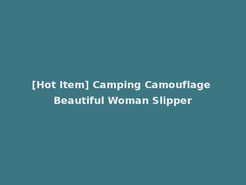 [Hot Item] Camping Camouflage Beautiful Woman Slipper