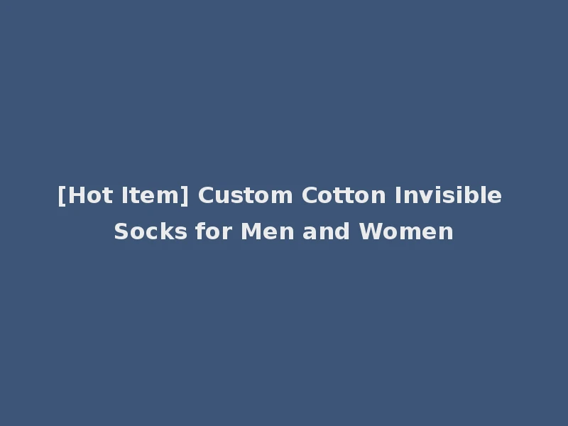 [Hot Item] Custom Cotton Invisible Socks for Men and Women