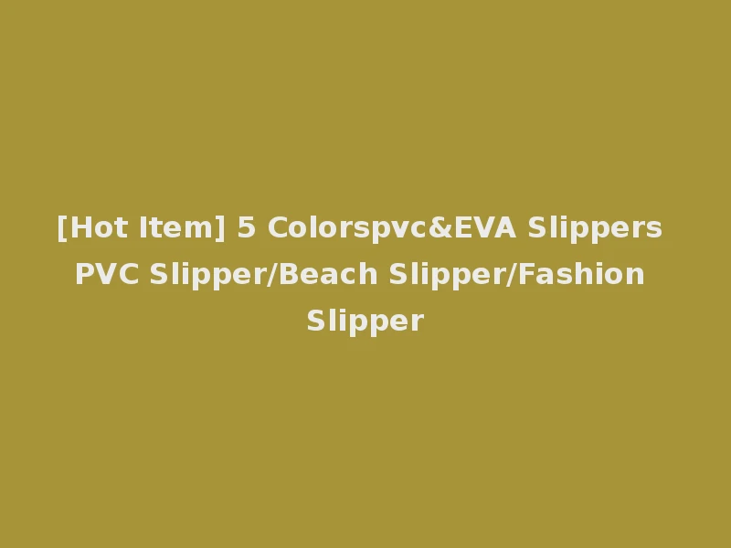 [Hot Item] 5 Colorspvc&EVA Slippers PVC Slipper/Beach Slipper/Fashion Slipper
