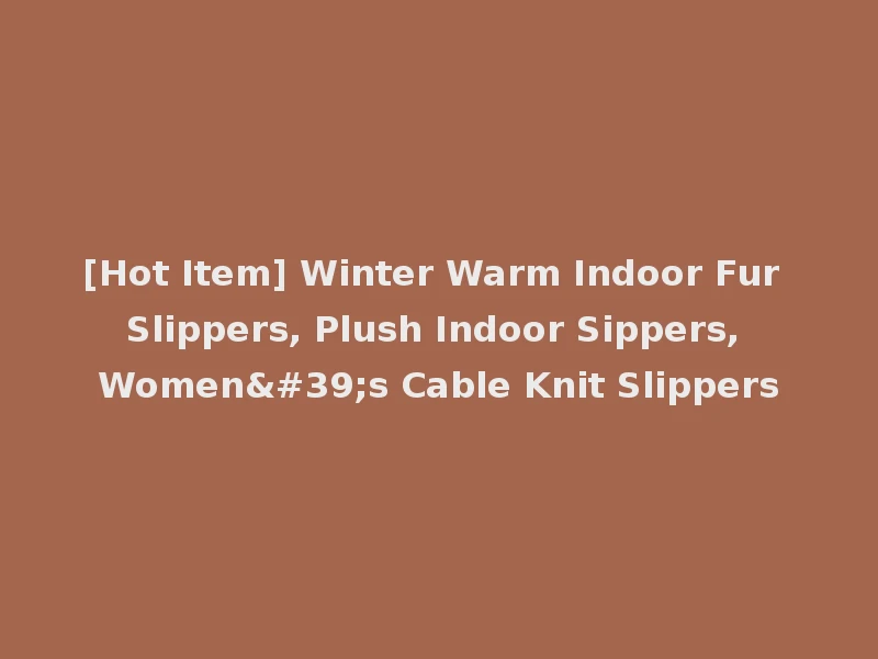 [Hot Item] Winter Warm Indoor Fur Slippers, Plush Indoor Sippers, Women's Cable Knit Slippers
