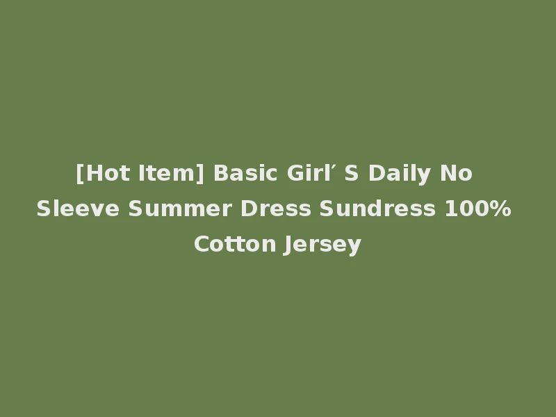 [Hot Item] Basic Girl′ S Daily No Sleeve Summer Dress Sundress 100% Cotton Jersey