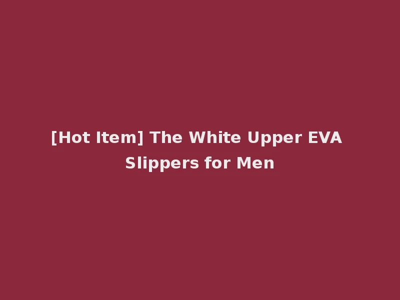 [Hot Item] The White Upper EVA Slippers for Men