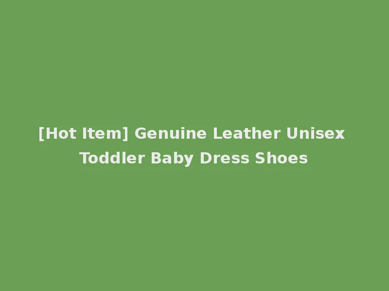 [Hot Item] Genuine Leather Unisex Toddler Baby Dress Shoes