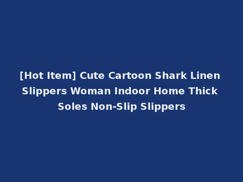 [Hot Item] Cute Cartoon Shark Linen Slippers Woman Indoor Home Thick Soles Non-Slip Slippers
